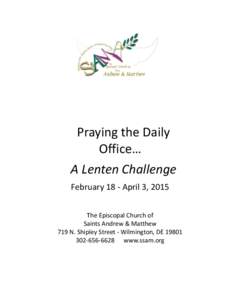 Praying the Daily Office… A Lenten Challenge February 18 - April 3, 2015 The Episcopal Church of Saints Andrew & Matthew