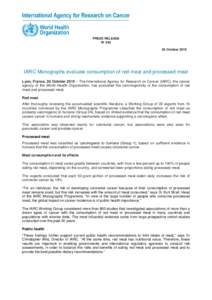 PRESS RELEASE N° October 2015 IARC Monographs evaluate consumption of red meat and processed meat Lyon, France, 26 October 2015 – The International Agency for Research on Cancer (IARC), the cancer