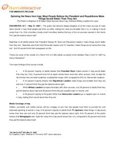 FOR IMMEDIATE RELEASE  Spinning the News from Iraq: Most People Believe the President and Republicans Make Things Sound Better Than They Are The Public is Skeptical of All Major News Sources About Iraq, Distrusts Militar