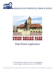 ABRAHAM LINCOLN PRESIDENTIAL LIBRARY & MUSEUM  UNION SQUARE PARK Park Permit Application  To download permit application, please visit www.alplm.org
