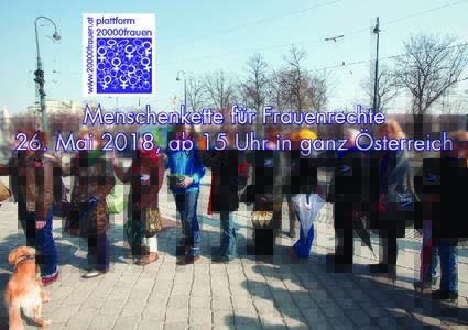 Menschenkette für Frauenrechte 26. Mai 2018, ab 15 Uhr in ganz Österreich Frauen* denken weiter: Frauen*. Widerstand 2018 Es ist Zeit, meinen nicht nur die Initiatorinnen des Frauen*Volksbegehrens 2.0. Über hundert 