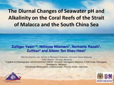 The Diurnal Changes of Seawater pH and Alkalinity on the Coral Reefs of the Strait of Malacca and the South China Sea Zulfigar Yasin1,2, Nithiyaa Nilamani1, Norhanis Razalli1, Zulfikar3 and Aileen Tan Shau Hwai1