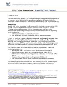 NATIONWIDE MORTGAGE LICENSING SYSTEM & REGISTRY  NMLS Federal Registry Fees – Request for Public Comment October 14, 2010 The State Regulatory Registry LLC1 (SRR) invites public comments on proposed fees to