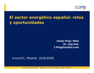 El sector energético español: retos y oportunidades Josep Puig i Boix Dr. Ing.Ind. [removed]