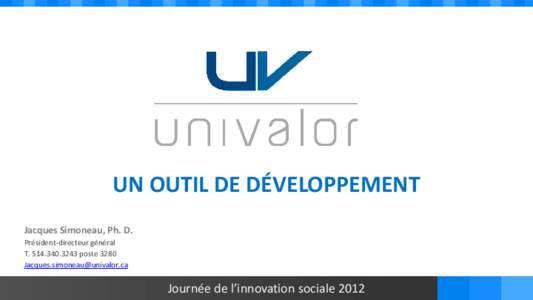 UN OUTIL DE DÉVELOPPEMENT Jacques Simoneau, Ph. D. Président-directeur général T[removed]poste[removed]removed]