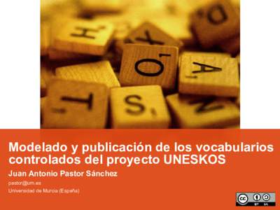 Modelado y publicación de los vocabularios controlados del proyecto UNESKOS Juan Antonio Pastor Sánchez  Universidad de Murcia (España)