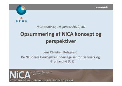 NiCA seminar, 19. januar 2012, AU  Opsummering af NiCA koncept og  perspektiver Jens Christian Refsgaard De Nationale Geologiske Undersøgelser for Danmark og 
