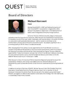 Board of Directors Michael Harcourt Chair Helping found QUEST in 2007 and holding the position of Chair since QUEST’s incorporation in August 2011, Mike Harcourt has played an integral part in the development of