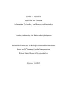 Robert D. Atkinson President and Founder Information Technology and Innovation Foundation Hearing on Funding the Nation’s Freight System