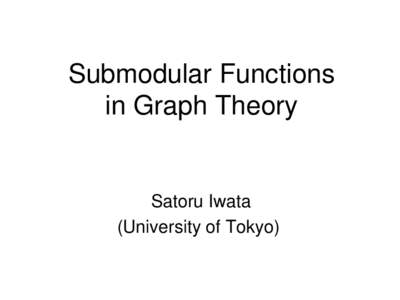 Submodular Functions in Graph Theory Satoru Iwata (University of Tokyo)