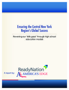 Ensuring the Central New York Region’s Global Success Reversing our “skills gaps” through high school education models  A report by: