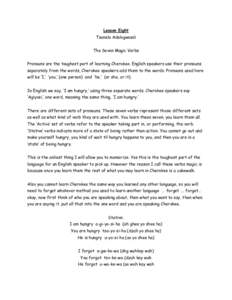 Lesson Eight Tsanela Adelogwasdi The Seven Magic Verbs Pronouns are the toughest part of learning Cherokee. English speakers use their pronouns separately from the words, Cherokee speakers add them to the words. Pronouns