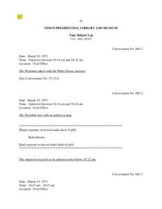 -1NIXON PRESIDENTIAL LIBRARY AND MUSEUM Tape Subject Log (rev. July[removed]Conversation No[removed]Date: March 19, 1973 Time: Unknown between 10:14 am and 10:22 am