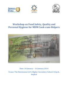 Workshop on Food Safety, Quality and Personal Hygiene for MDM Cook-cum-Helpers Date: 14 January – 16 January 2014 Venue: The Ibotonsana Girl’s Higher Secondary School, Uripok, Imphal