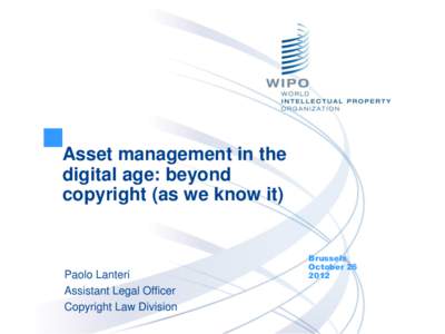 Asset management in the digital age: beyond copyright (as we know it) Paolo Lanteri Assistant Legal Officer