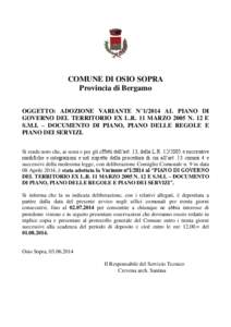 COMUNE DI OSIO SOPRA Provincia di Bergamo OGGETTO: ADOZIONE VARIANTE N°[removed]AL PIANO DI GOVERNO DEL TERRITORIO EX L.R. 11 MARZO 2005 N. 12 E S.M.I. – DOCUMENTO DI PIANO, PIANO DELLE REGOLE E PIANO DEI SERVIZI.