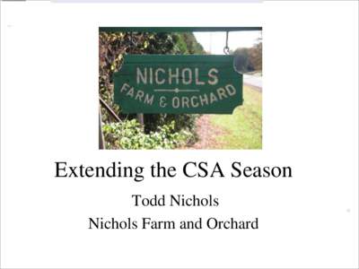 Extending the CSA Season Todd Nichols Nichols Farm and Orchard Started 1978 by Lloyd Nichols 10 acres to 450 acres