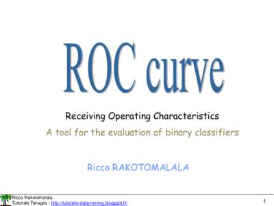 Receiving Operating Characteristics A tool for the evaluation of binary classifiers Ricco RAKOTOMALALA Ricco Rakotomalala Tutoriels Tanagra - http://tutoriels-data-mining.blogspot.fr/