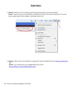 ELM FAQ’s 1. Question: What do I do if I am taking computer based training and the screen pops up blank? Answer: Please be sure your Pup-up Blockers are disabled in the Tools menu of your web browser or you may need to