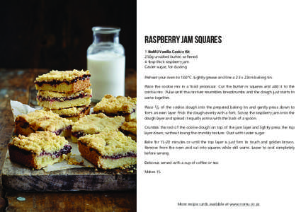 Raspberry Jam Squares 1 NoMU Vanilla Cookie Kit 250g unsalted butter, softened 4 tbsp thick raspberry jam Caster sugar, for dusting Preheat your oven to 160°C. Lightly grease and line a 23 x 23cm baking tin.