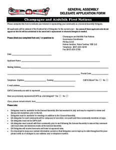 GENERAL ASSEMBLY DELEGATE APPLICATION FORM Champagne and Aishihik First Nations Please complete this form to indicate your interest in representing your community as a General Assembly Delegate. All applicants will be ad