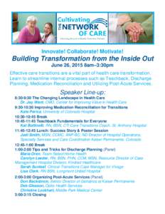 Innovate! Collaborate! Motivate!  Building Transformation from the Inside Out June 26, 2015 8am–3:30pm Effective care transitions are a vital part of health care transformation. Learn to streamline internal processes s