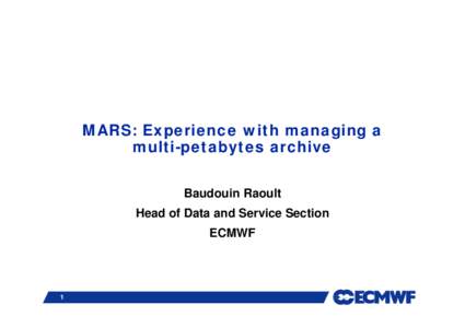 MARS: Experience with managing a multi-petabytes archive Baudouin Raoult Head of Data and Service Section ECMWF