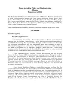 Board of Judicial Policy and Administration Minutes September 8, 2014 The Board of Judicial Policy and Administration met in Cheyenne, Wyoming on September 8, 2014. In attendance in person were Chief Justice Jim Burke, J