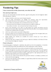 Tendering Tips I have received the tender documents, now what do I do? Start planning straight away Once you have downloaded the tender documents, note the closing date, time and lodgement details. When planning your res