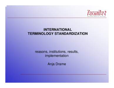 INTERNATIONAL TERMINOLOGY STANDARDIZATION reasons, institutions, results, implementation Anja Drame