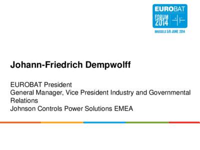 Johann-Friedrich Dempwolff EUROBAT President General Manager, Vice President Industry and Governmental Relations BCI Convention 29 April