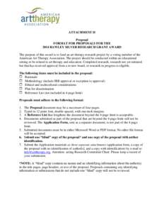 ATTACHMENT II Proposal FORMAT FOR PROPOSALS FOR THE 2014 RAWLEY SILVER RESEARCH GRANT AWARD The purpose of this award is to fund an art therapy research project by a voting member of the American Art Therapy Association.