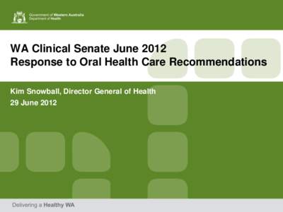 WA Clinical Senate June 2012 Response to Oral Health Care Recommendations Kim Snowball, Director General of Health 29 June 2012  Oral Health Care for all