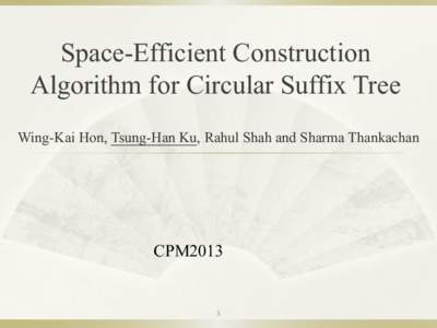 Space-Efficient Construction Algorithm for Circular Suffix Tree Wing-Kai Hon, Tsung-Han Ku, Rahul Shah and Sharma Thankachan CPM2013