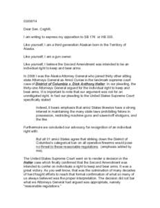 [removed]Dear Sen. Coghill, I am writing to express my opposition to SB 176 or HB 335. Like yourself, I am a third generation Alaskan born in the Territory of Alaska. Like yourself, I am a gun owner.