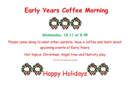Early Years Coffee Morning  Wednesday, 19.11 at 8.45 Please come along to meet other parents, have a coffee and learn about upcoming events at Early Years. Hot topics: Christmas, Angel tree and Nativity play