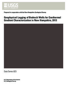 Prepared in cooperation with the New Hampshire Geological Survey  Geophysical Logging of Bedrock Wells for Geothermal Gradient Characterization in New Hampshire, 2013  Data Series 823