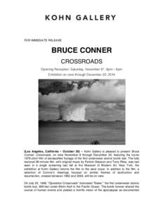 FOR IMMEDIATE RELEASE  BRUCE CONNER CROSSROADS Opening Reception: Saturday, November 8th, 6pm – 8pm Exhibition on view through December 20, 2014