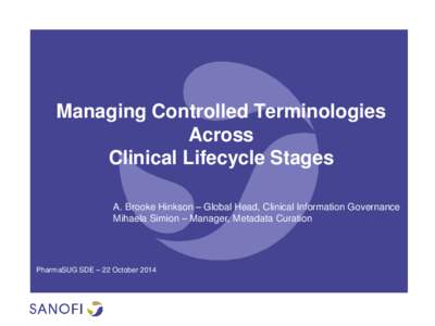 Managing Controlled Terminologies Across Clinical Lifecycle Stages A. Brooke Hinkson – Global Head, Clinical Information Governance Mihaela Simion – Manager, Metadata Curation