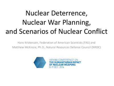 Nuclear Deterrence, Nuclear War Planning, and Scenarios of Nuclear Conflict Hans Kristensen, Federation of American Scientists (FAS) and Matthew McKinzie, Ph.D., Natural Resources Defense Council (NRDC)