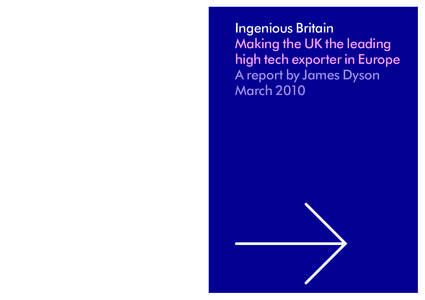 Ingenious Britain Making the UK the leading high tech exporter in Europe A report by James Dyson March 2010