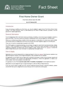 First Home Owner Grant First Home Owner Grant Act 2000 As at 16 February 2015 Introduction If you are buying or building your first home, you may be eligible to apply for the First Home Owner Grant