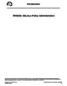 Introduction  RHS429: SELinux Policy Administration For use only by a student enrolled in a Red Hat training course taught by Red Hat, Inc. or a Red Hat Certified Training Partner. No part of this publication may be phot