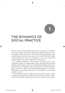 1 THE DYNAMICS OF SOCIAL PRACTICE How do societies change? Why do they stay so much the same? Within the social sciences, contrasting theoretical traditions have grown up around these enduring concerns. The problem of un