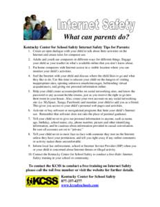 What can parents do? Kentucky Center for School Safety Internet Safety Tips for Parents: 1. Create an open dialogue with your child to talk about their activities on the