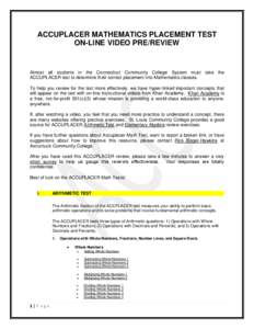 ACCUPLACER MATHEMATICS PLACEMENT TEST ON-LINE VIDEO PRE/REVIEW Almost all students in the Connecticut Community College System must take the ACCUPLACER test to determine their correct placement into Mathematics classes. 