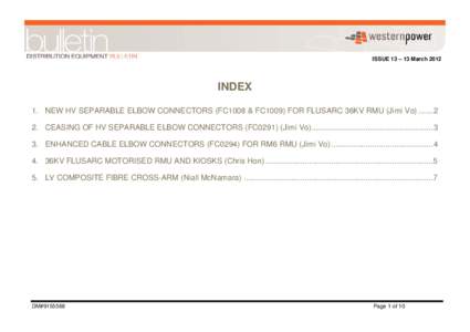 ISSUE 13 – 13 March[removed]INDEX 1. NEW HV SEPARABLE ELBOW CONNECTORS (FC1008 & FC1009) FOR FLUSARC 36KV RMU (Jimi Vo[removed]CEASING OF HV SEPARABLE ELBOW CONNECTORS (FC0291) (Jimi Vo).............................