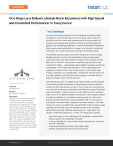 CASE STUDY  One Kings Lane Delivers Lifestyle Brand Experience with High Speed and Consistent Performance on Every Device The Challenge In order to provide shoppers with an exceptional experience when