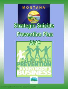 Montana Strategic Suicide Prevention Plan - Updated November, 2014  Montana Strategic Suicide Prevention Plan - Updated November, 2014 The compilation of the Montana Strategic Suicide Prevention Plan was coordinated by