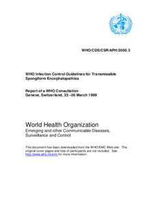 WHO/CDS/CSR/APH[removed]WHO Infection Control Guidelines for Transmissible Spongiform Encephalopathies Report of a WHO Consultation Geneva, Switzerland, 23 –26 March 1999